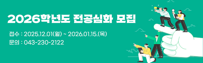 2026학년도 전공심화 모집
접수 : 2025.12.01(월) ~ 2026.01.15.(목)
문의 : 043-230-2122